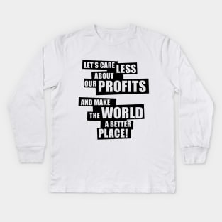 Let’s care less about our profits and make the world a better place! (1C) Kids Long Sleeve T-Shirt